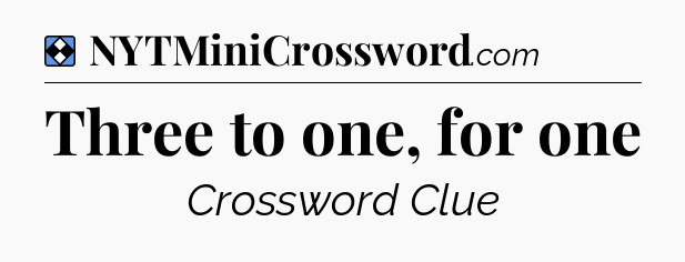 Solution: Three to one, for one - NYT Mini Crossword