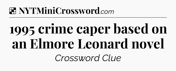 Solution: 1995 crime caper based on an Elmore Leonard novel - NYT Crossword