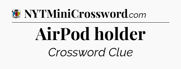 AirPod holder Crossword Clue