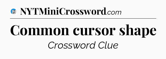 Common cursor shape Crossword Clue