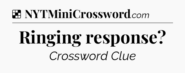 Solution: Ringing response - NYT Crossword