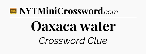 Oaxaca water - Eugene Sheffer Crossword