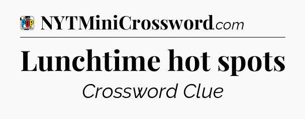 Lunchtime hot spots Crossword Clue