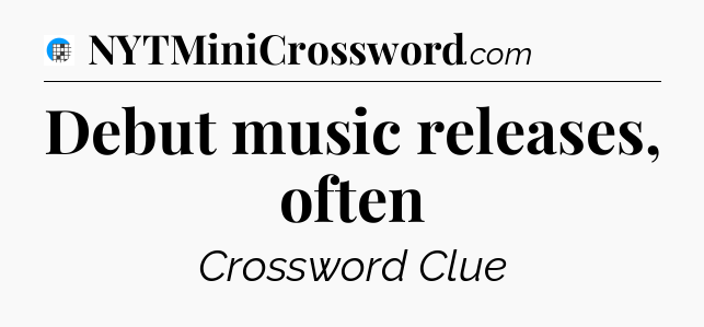 Debut music releases, often Crossword Clue