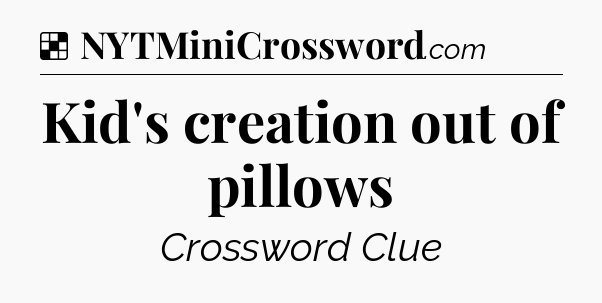 Solution: Kid's creation out of pillows - NYT Crossword