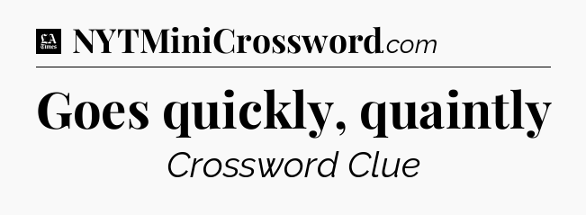 Goes quickly, quaintly - LA Times Crossword