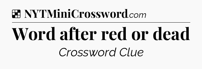 Solution: Word after red or dead - NYT Crossword
