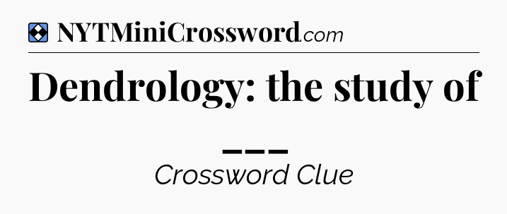 Solution: Dendrology: the study of ___ - NYT Mini Crossword