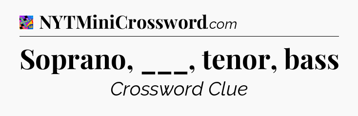 Soprano, ___, tenor, bass Crossword Clue