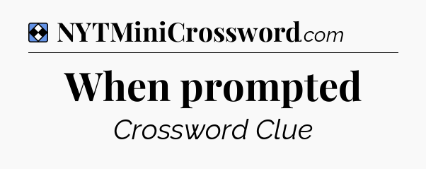 Solution: When prompted - NYT Mini Crossword