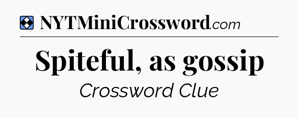 Solution: Spiteful, as gossip - NYT Mini Crossword