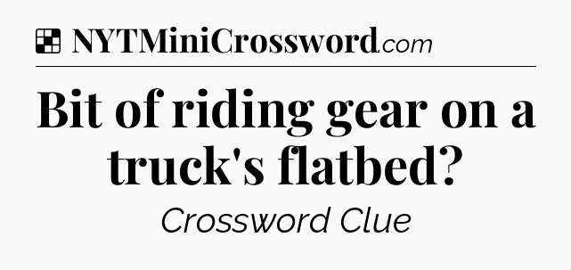 Solution: Bit of riding gear on a truck's flatbed - NYT Crossword