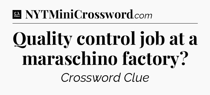 Quality control job at a maraschino factory - LA Times Crossword