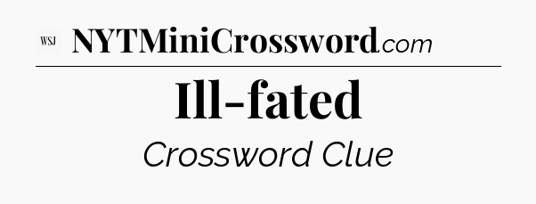 Ill-fated - WSJ Crossword