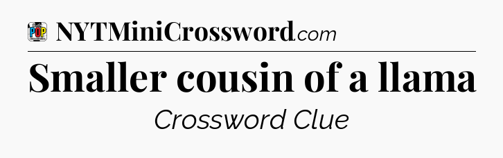 Smaller cousin of a llama Crossword Clue
