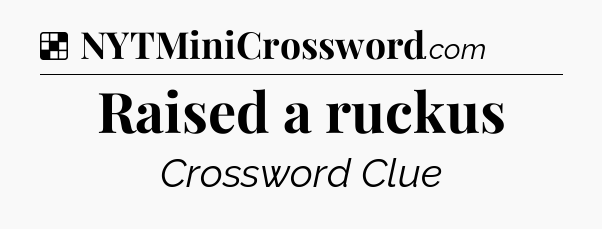 Solution: Raised a ruckus - NYT Crossword