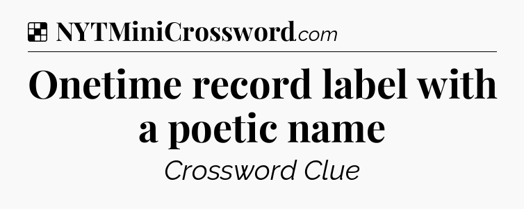 Solution: Onetime record label with a poetic name - NYT Crossword