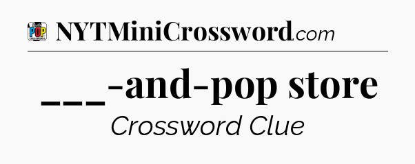 ___-and-pop store Crossword Clue