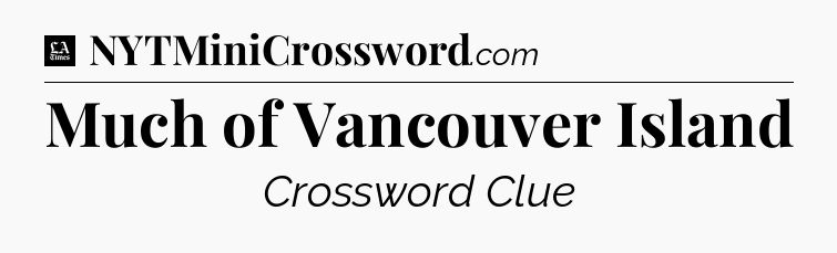 Much of Vancouver Island - LA Times Crossword
