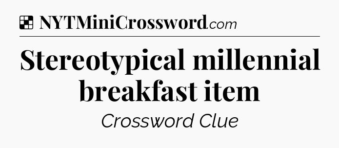 Solution: Stereotypical millennial breakfast item - NYT Crossword