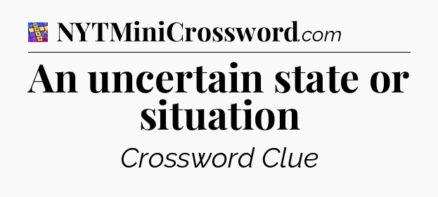An uncertain state or situation Codycross