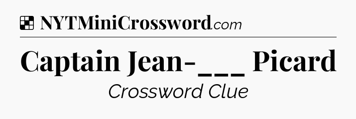 Solution: Captain Jean-___ Picard - NYT Crossword