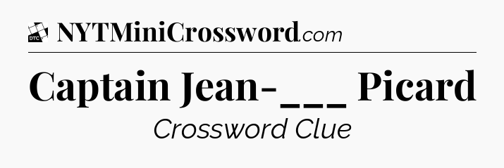 Captain Jean-___ Picard - Daily Themed Classic Crossword