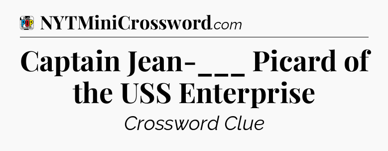 Captain Jean-___ Picard of the USS Enterprise Crossword Clue