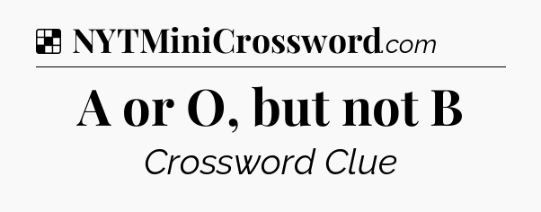 Solution: A or O, but not B - NYT Crossword