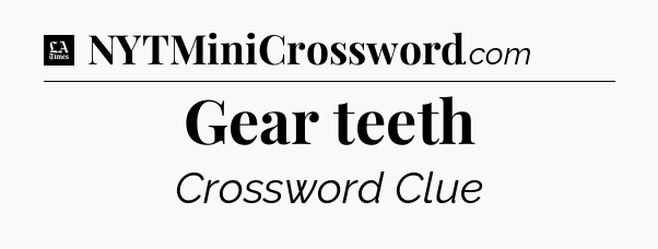 Gear teeth - LA Times Crossword