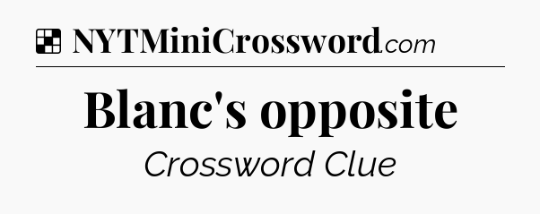 Solution: Blanc's opposite - NYT Crossword