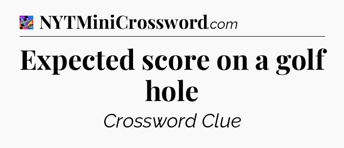 Expected score on a golf hole Crossword Clue