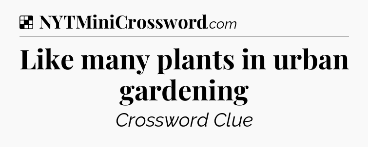 Solution: Like many plants in urban gardening - NYT Crossword