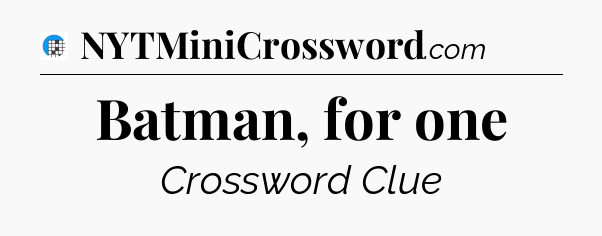 Batman, for one Crossword Clue