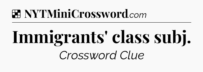 Solution: Immigrants' class subj - NYT Crossword