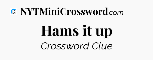 Hams it up Crossword Clue