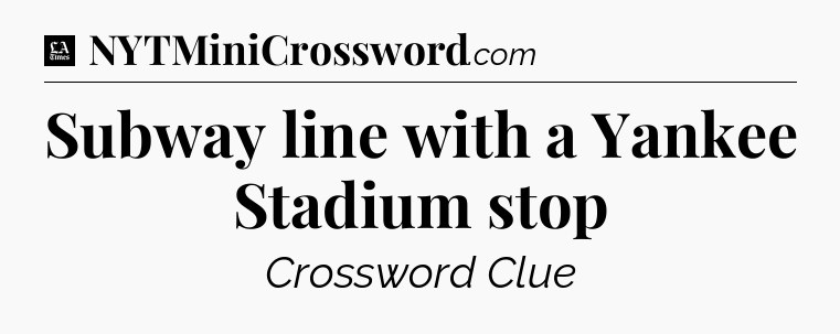 Subway line with a Yankee Stadium stop - LA Times Crossword