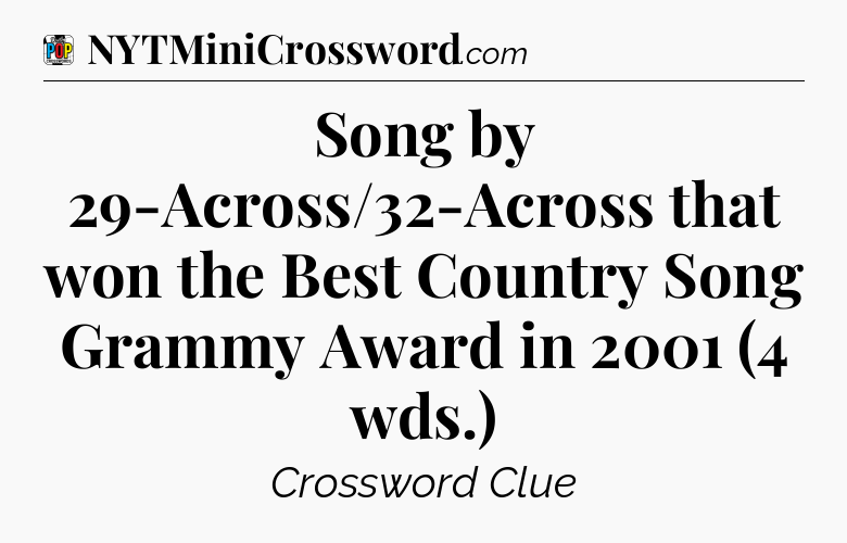 Song by 29-Across/32-Across that won the Best Country Song Grammy Award in 2001 (4 wds.) Crossword Clue
