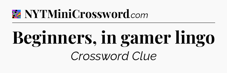Beginners, in gamer lingo Crossword Clue