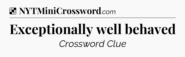 Solution: Exceptionally well behaved - NYT Crossword