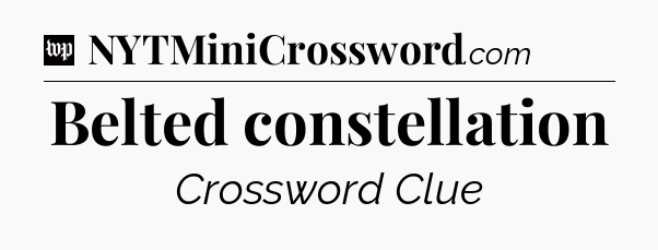 Belted constellation Crossword Clue