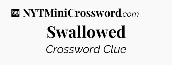 Swallowed Crossword Clue