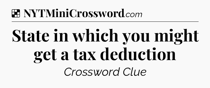 Solution: State in which you might get a tax deduction - NYT Crossword