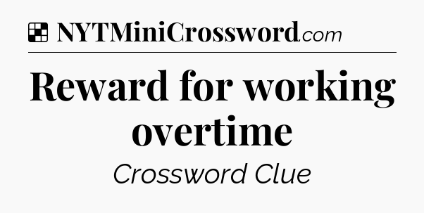 Solution: Reward for working overtime - NYT Crossword