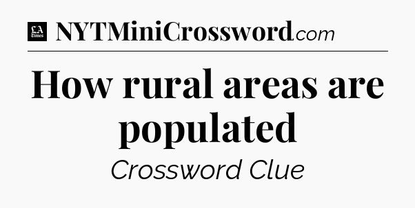 How rural areas are populated - LA Times Crossword