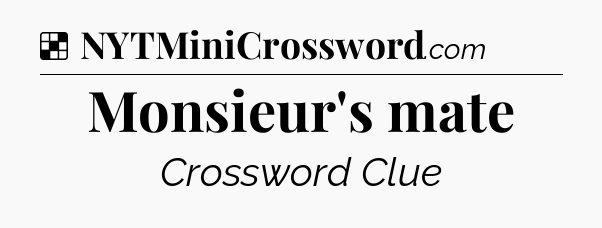 Solution: Monsieur's mate - NYT Crossword
