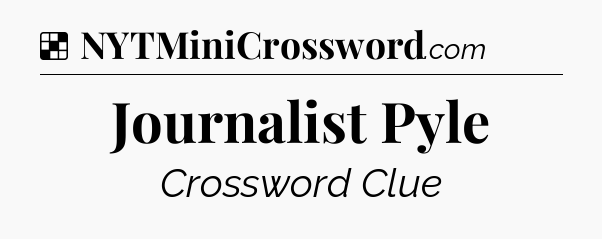 Solution: Journalist Pyle - NYT Crossword