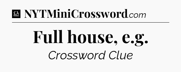 Full house, e.g - LA Times Crossword