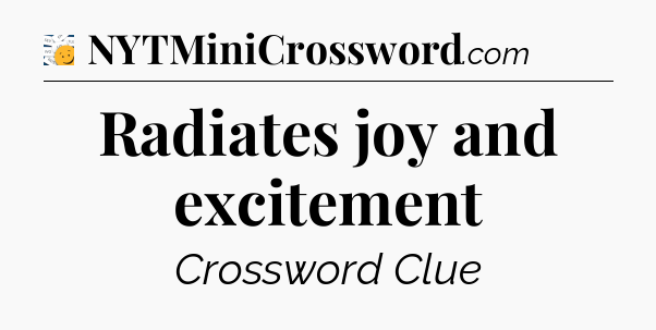 Radiates joy and excitement - 7 Little Words