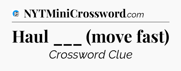 Haul ___ (move fast) Crossword Clue